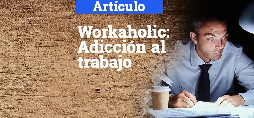 Workaholic – Adicción al trabajo.